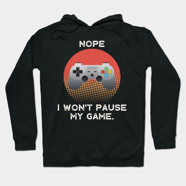 Nope , I Won't Pause My Game - Vintage Retro Hoodie by busines_night